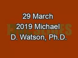 29 March 2019 Michael D. Watson, Ph.D.