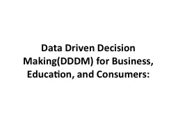 Data Driven Decision Making(DDDM) for Business, Education, and Consumers: