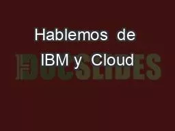 Hablemos  de IBM y  Cloud