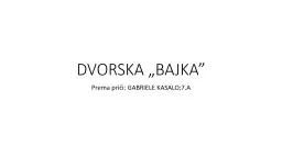 DVORSKA „BAJKA” Prema priči: GABRIELE KASALO;7.A