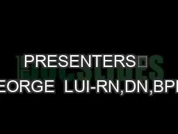 PRESENTERS	 : GEORGE  LUI-RN,DN,BPHN.