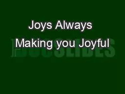 Joys Always Making you Joyful