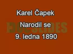 Karel Čapek Narodil se 9. ledna 1890