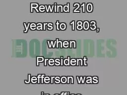 NOTES PAGE	 Rewind 210 years to 1803, when President Jefferson was in office.