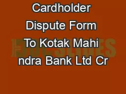 Cardholder Dispute Form To Kotak Mahi ndra Bank Ltd Cr