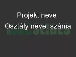 PPT-Projekt neve Osztály neve, száma