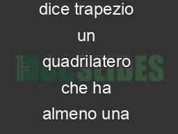 Q uadrilateri Trapezio Si dice trapezio un quadrilatero che ha almeno una coppia di lati paralleli