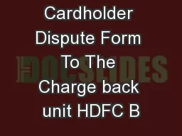 Cardholder Dispute Form To The Charge back unit HDFC B