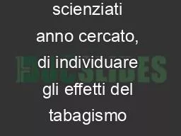 IL FUMO Nel tempo gli scienziati anno cercato, di individuare gli effetti del tabagismo