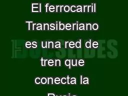 Tren Transiberiano   El ferrocarril Transiberiano es una red de tren que conecta la Rusia Europea c