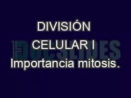 DIVISIÓN CELULAR I Importancia mitosis.