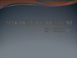 SEEK FIRST THE KINGDOM OF GOD IV.