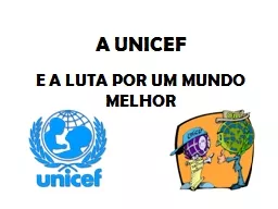 PPT-A UNICEF E A LUTA POR UM MUNDO MELHOR