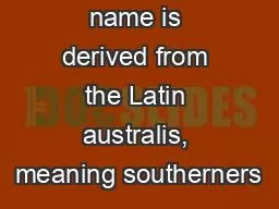 Australia The name is derived from the Latin australis, meaning southerners