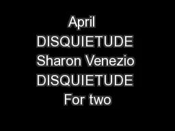 April   DISQUIETUDE Sharon Venezio DISQUIETUDE For two