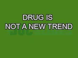 PPT-DRUG IS NOT A NEW TREND