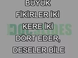 BÜYÜK FİKİRLER İKİ KERE İKİ DÖRT EDER, DESELER BİLE