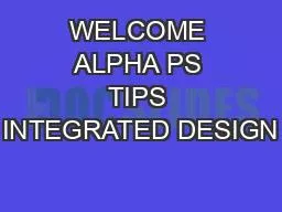 WELCOME ALPHA PS TIPS INTEGRATED DESIGN
