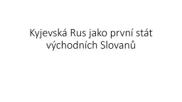 PPT-Kyjevská Rus jako první stát východních Slovanů