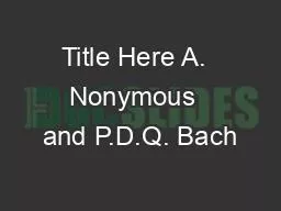 Title Here A.  Nonymous  and P.D.Q. Bach