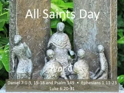 All Saints Day Year C Daniel 7:1-3, 15-18 and Psalm 149  •  Ephesians 1:11-23  Luke