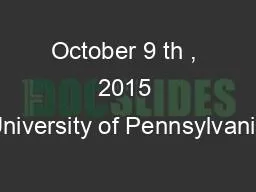 October 9 th , 2015 University of Pennsylvania