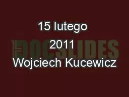 15 lutego 2011 Wojciech Kucewicz