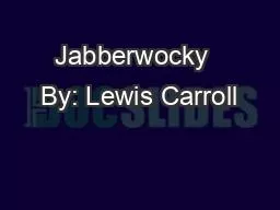 Jabberwocky  By: Lewis Carroll
