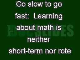 Go slow to go fast:  Learning about math is neither short-term nor rote