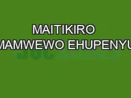 MAITIKIRO MAMWEWO EHUPENYU