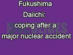 Fukushima Daiichi:  coping after a major nuclear accident