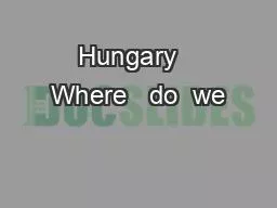 Hungary   Where   do  we