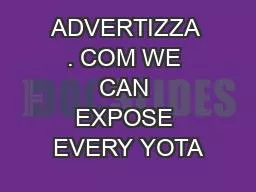 ADVERTIZZA . COM WE CAN EXPOSE EVERY YOTA