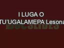 I LUGA O TU’UGALAMEPA Lesona