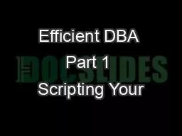 Efficient DBA Part 1 Scripting Your