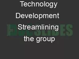 Technology Development  Streamlining the group
