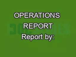OPERATIONS  REPORT Report by: