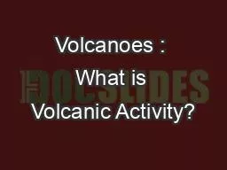 Volcanoes : What is Volcanic Activity?
