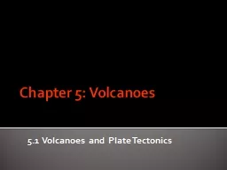 Chapter 5: Volcanoes 5.1 Volcanoes and Plate Tectonics