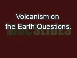 Volcanism on the Earth Questions.