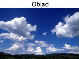 PPT-Oblaci Oblaci  su vidljive nakupine kapljica vode ili čestica leda (ili oboje) u 