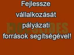 PPT-Fejlessze vállalkozását pályázati források segítségével!