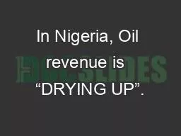 In Nigeria, Oil revenue is  “DRYING UP”.