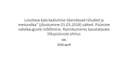 Lossitava kala kaalumise täiendavad nõuded ja metoodika“ (jõustumine 01.03.2018) sätted. Pü