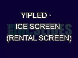 YIPLED ·   ICE SCREEN (RENTAL SCREEN)