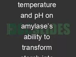 ENZYME LAB Effect of temperature and pH on amylase’s ability to transform starch into