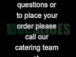 For catering questions or to place your order please call our catering team at  