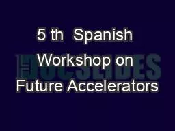 5 th  Spanish Workshop on Future Accelerators