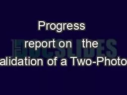 Progress report on   the validation of a Two-Photon