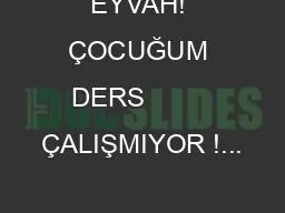 EYVAH! ÇOCUĞUM DERS         ÇALIŞMIYOR !...